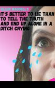 Its better to lie than to tell the truth and end up alone in a ditch crying image