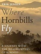Where Hornbills Fly - A journey with the headhunters of Borneo.  image